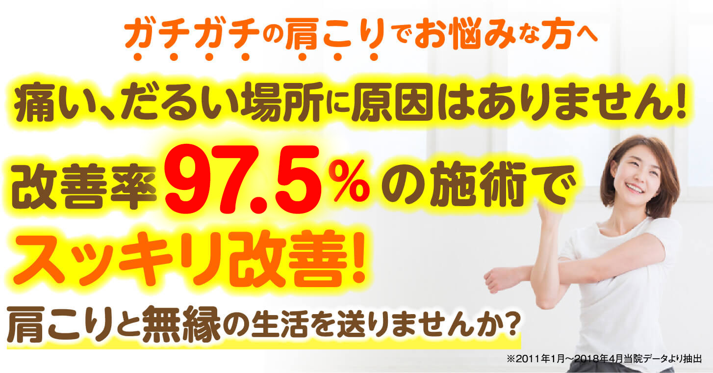 ガチガチの肩こりでお悩みな方へ 痛い、だるい場所に原因はありません 改善率97.5%の施術でスッキリ改善 肩こりと無縁の生活を送りませんか？