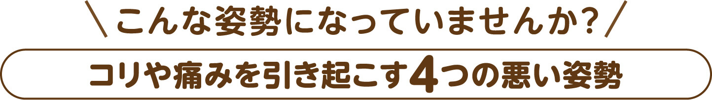 こんな姿勢になっていませんか？コリや痛みを引き起こす4つの悪い姿勢