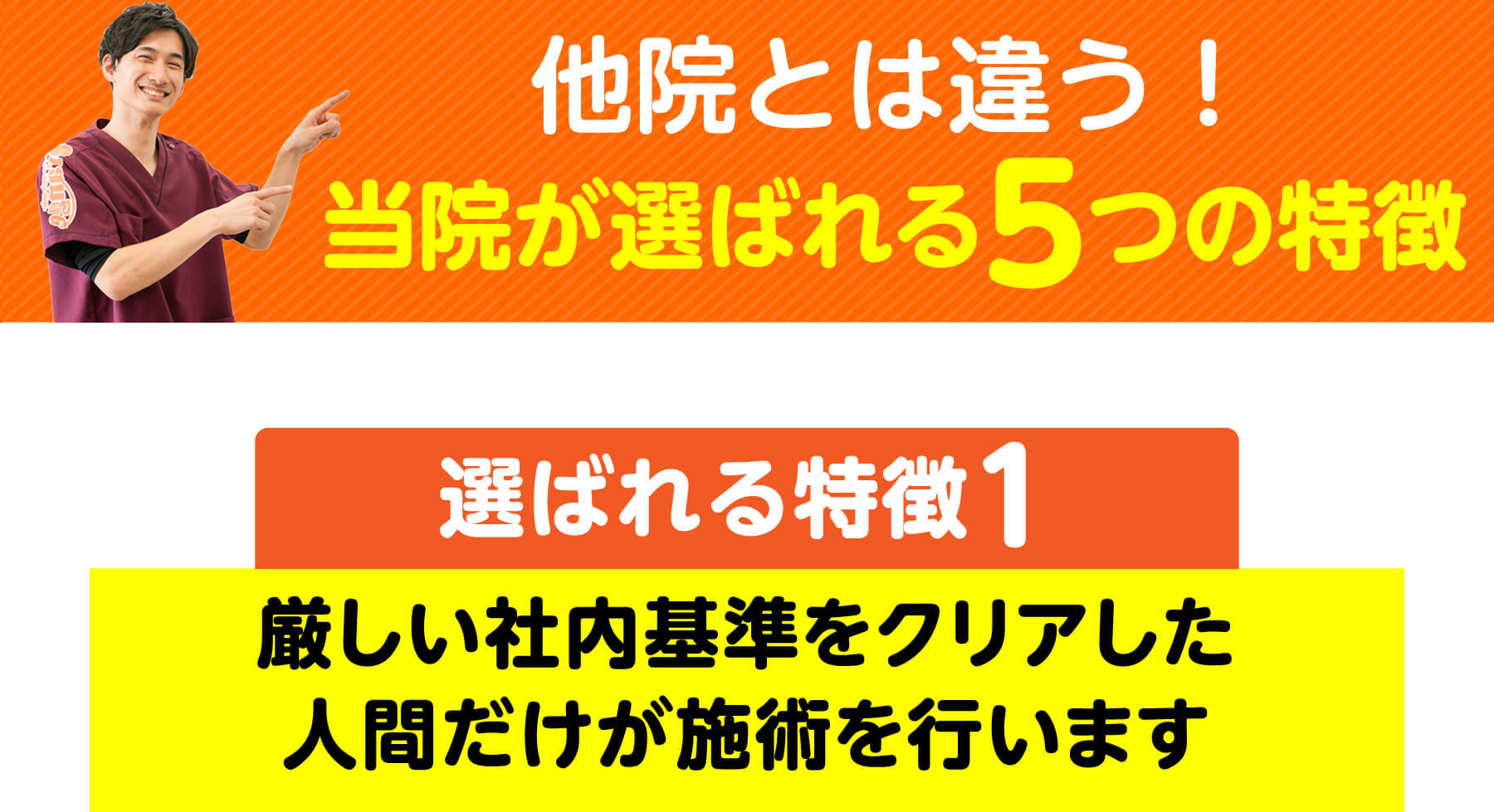 他院とは違う！当院が選ばれる5つの特徴 特徴1 厳しい社内基準をクリアした人間だけが施術を行います